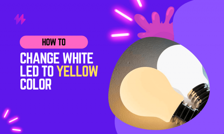 How to Change White LED Light to Yellow Color: 5 Easy Ways