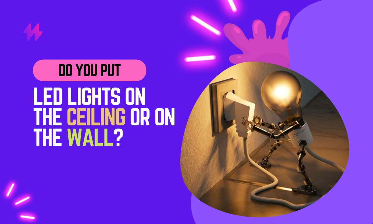 Do You Put LED Lights On The Ceiling Or Wall