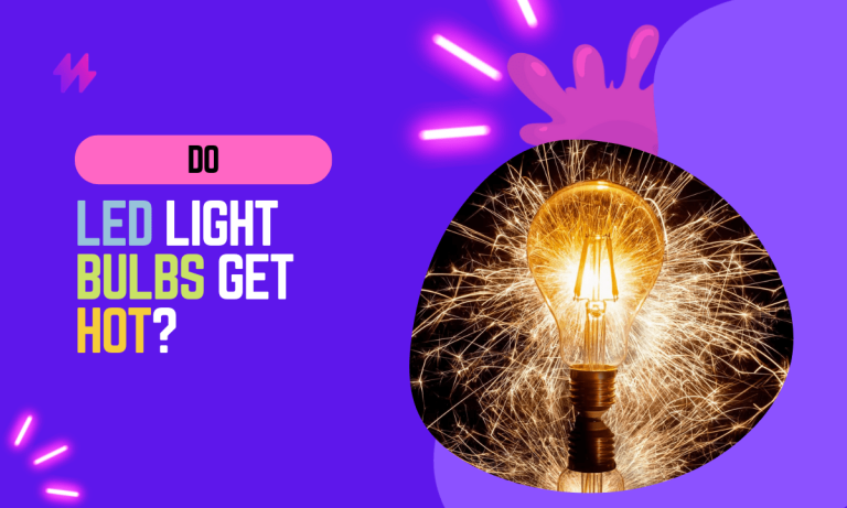 Do LED Light Bulbs Get Hot?