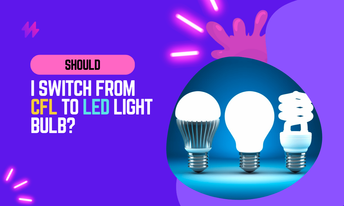 Should I Switch From CFL To LED Light Bulb