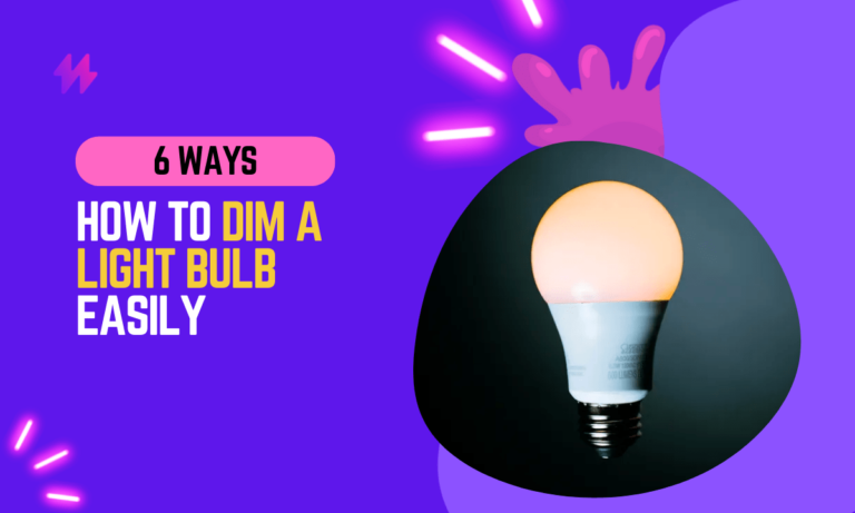 How to Dim A Light Bulb? 6 Effective Ways